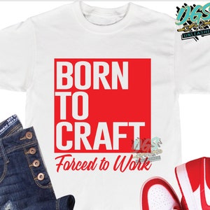 Born To Craft, Forced to Work, Crafters, Crafting SVG, dxf, eps, png Cricut-Silhouette, Instant Digital Download