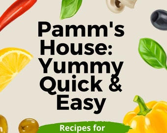 Pamm's House:  Yummy, Quick, & Easy - Recipes for Everyone - 90+ Recipes!