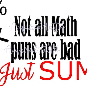May include: Black and red graphic with the text "Not all Math puns are bad Just SUM" with a percentage sign, plus sign, and dollar sign.