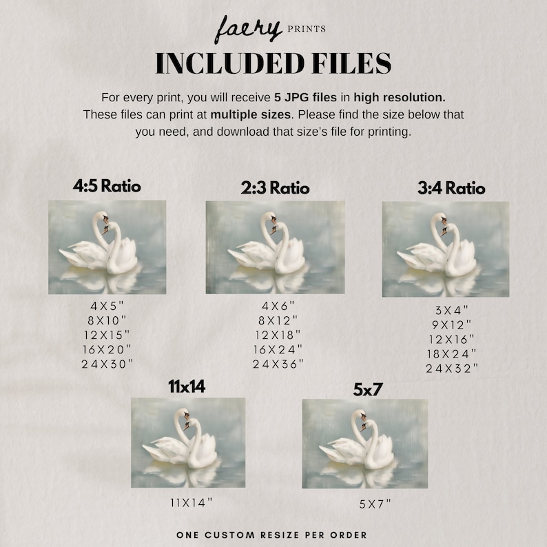 May include: A digital download of five high-resolution JPG files featuring a watercolor painting of two swans in a heart shape. The image is available in multiple sizes, including 4x5, 2:3, and 3:4 ratios. The text "faery PRINTS" and "INCLUDED FILES" is at the top of the image. The text "ONE CUSTOM RESIZE PER ORDER" is at the bottom of the image.