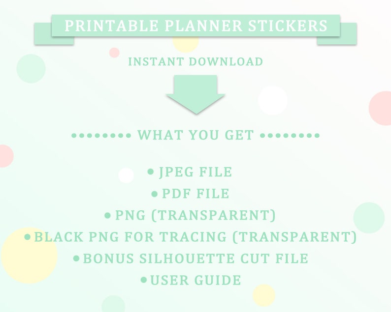 May include: Printable planner stickers with an instant download option. The image shows a list of what is included in the download: JPEG file, PDF file, PNG (transparent), black PNG for tracing (transparent), bonus silhouette cut file, and user guide.