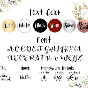 May include: A graphic showing text color and font options for a personalized gift. The text color options are gold, white, black, wine, silver, and rose gold. The font is a cursive script. The text includes "Title", "Name", "Monogram Initials", "bridesmaid", "Bella", "A", "BC", and "Ben".