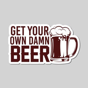 Holen Sie sich Ihren eigenen verdammten Bieraufkleber - Grüße - Kentucky Beer - Bieraufkleber - Cooler Aufkleber - Lustige Aufkleber - Geschenk für Freunde - Geschenk für Männer