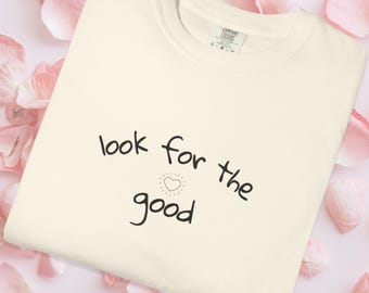 Positive Inspirational Tee, Look for the Good Minimalist Motivation t-shirt, Everyday Comfort Color Cotton Shirt