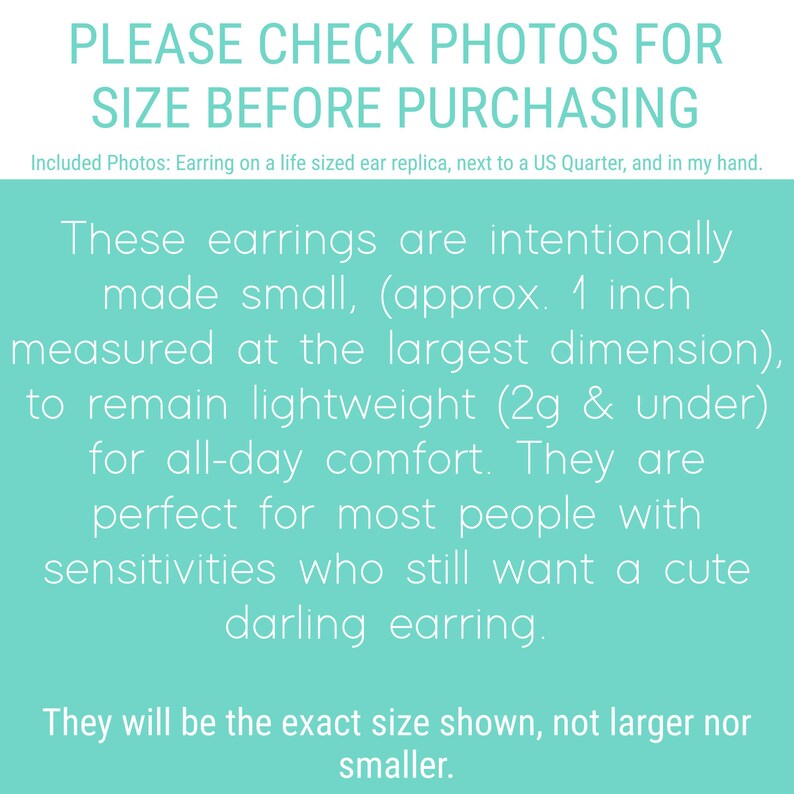 May include: Text on a teal background reads "PLEASE CHECK PHOTOS FOR SIZE BEFORE PURCHASING." The text continues, describing earrings that are approximately 1 inch in size, lightweight, and suitable for sensitive ears.
