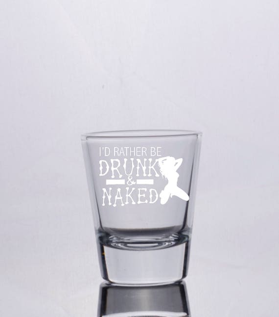 I'd Rather be Drunk and Naked Funny Shot Glass