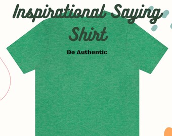 Może przedstawiać: Zielona koszulka z nadrukiem "Inspirational Saying Shirt" i "Be Authentic" z przodu. Dostępne jest wiele kolorów.