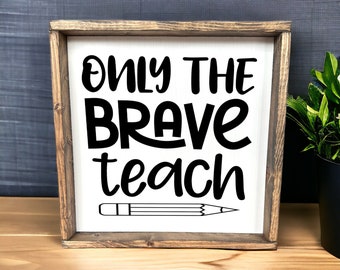 Only The Brave Teach sign - Wall Decor - Wood Signs - Teacher Sign - Wood Signs For Home Decor - Classroom Decor - Teacher Decor - Classroom