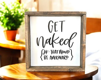 Funny Bathroom Wood Sign, Get Naked, Farmhouse Humor Decor