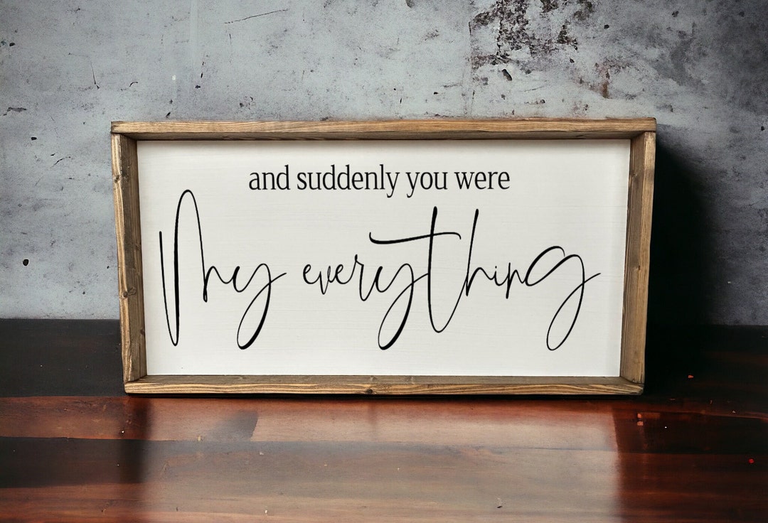 And Suddenly You Were My Everything Sign - Custom Wood Sign - Home