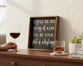 You'll Be My Glass of Wine I'll Be Your Shot of Whiskey Sign, Country Home Decor, Farmhouse Bar Sign, Anniversary Gift for Couple
