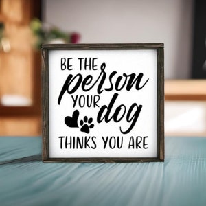Be The Person Your Dog Thinks You Are Sign | Dog Sign | Dog Decor | Pet Decor | Dog Mom | Wood Signs | Wood Signs For Home Decor
