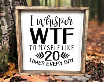 Funny Wood Sign: I Whisper WTF - Farmhouse Home Decor