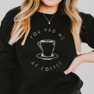 Coffee Sweatshirt: &quot;You Had Me At Coffee&quot; Unisex Crewneck