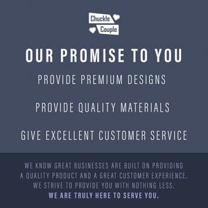 May include: A blue and white graphic with the text "Chuckle Couple" and the words "Our Promise to You" in white. The text below reads "Provide Premium Designs", "Provide Quality Materials", and "Give Excellent Customer Service". The text at the bottom reads "We know great businesses are built on providing a quality product and a great customer experience. We strive to provide you with nothing less. We are truly here to serve you."