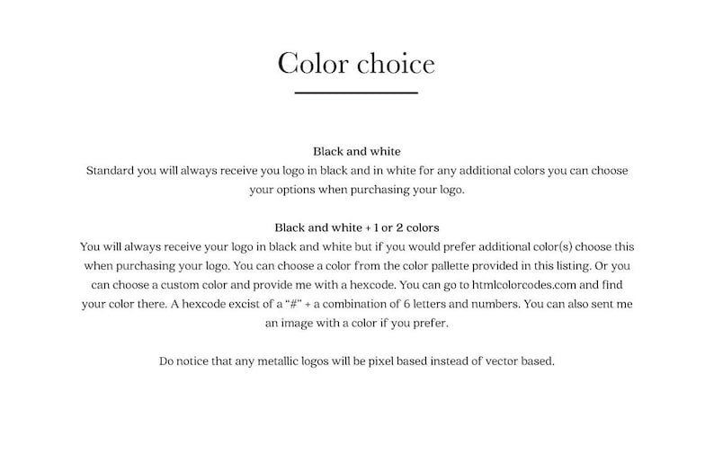 Puede incluir: Texto que explica las opciones de color para el dise&ntilde;o de un logotipo. La opci&oacute;n est&aacute;ndar es blanco y negro, pero tambi&eacute;n puedes elegir agregar uno o dos colores adicionales. Puedes elegir un color de la paleta proporcionada o proporcionar un c&oacute;digo hexadecimal.