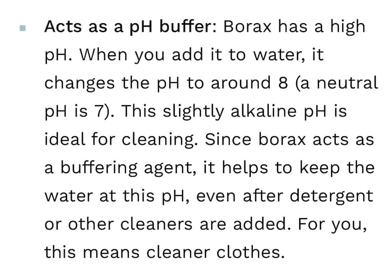 May include: Text explaining how borax acts as a pH buffer, making it ideal for cleaning. It helps keep the water at a slightly alkaline pH, even after adding detergent or other cleaners. This results in cleaner clothes.