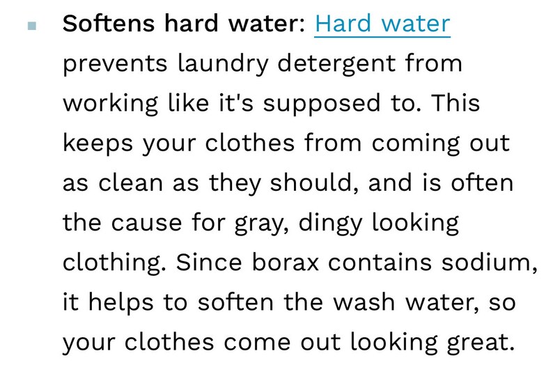 May include: Text explaining how borax softens hard water, preventing laundry detergent from working properly and causing clothes to look dingy. It helps to soften wash water, so clothes come out looking great.