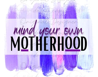 Mind Your Own Motherhood (PNG FILE)