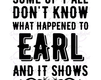 Some of Y&#39;all Don&#39;t Know What Happened to Earl (PNG FILE)