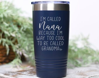 20 oz Travel Cup, I'm Called Nana Because I'm Way Too Cool to be Called Grandma, Nana Gift, Nana Cup, Nana Tumbler