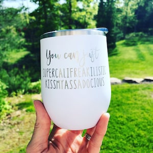 You Can Just Supercalifreakalistic Kissmyassadocious, engraved wine glass, Wine Cup, Wine tumbler, funny cup,  funny gift,  sassy gift