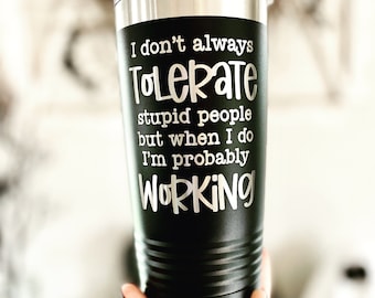 20 oz Travel Cup, Funny Coffee Tumbler, Coworker Gift, I Don’t Always Tolerate Stupid People