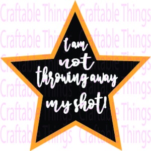 I Am Not Throwing Away My Shot  Broadway Hamilton INIMITABLE SVG & PNG cut files for Cricut or Silhouette