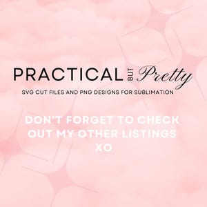 May include: A pink background with the words "PRACTICAL but Pretty" in black and script font. Below, it reads "SVG CUT FILES AND PNG DESIGNS FOR SUBLIMATION." The bottom text says "DON'T FORGET TO CHECK OUT MY OTHER LISTINGS XO."