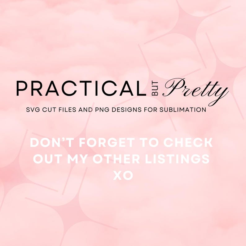 May include: A pink background with the words "PRACTICAL but Pretty" in black and script font. Below, it reads "SVG CUT FILES AND PNG DESIGNS FOR SUBLIMATION." The bottom text says "DON'T FORGET TO CHECK OUT MY OTHER LISTINGS XO."