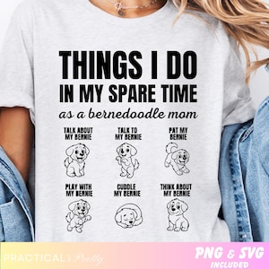 May include: A light gray t-shirt with the text "THINGS I DO IN MY SPARE TIME as a bernedoodle mom." Below the text are six black and white illustrations of a Bernedoodle dog. The shirt also includes the text "PNG & SVG INCLUDED."
