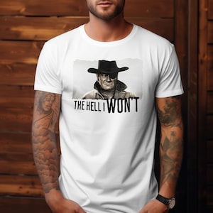 Western Cowboy Unisex Tee, John Wayne Tough Guy Shirt, The Hell I Wont T-Shirt, Men&#39;s Graphic Top, Rodeo Apparel