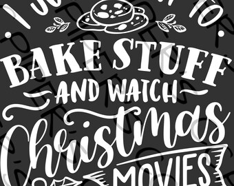 May include: White text on a black background reads "I just want to bake stuff and watch Christmas movies". The text is in a handwritten font. There is a drawing of a holly sprig and a stack of cookies.