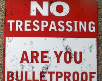 Warning Sign, No Tresspassing sign, Are you bullet proof or just stupid! Funny no trespassing sign!