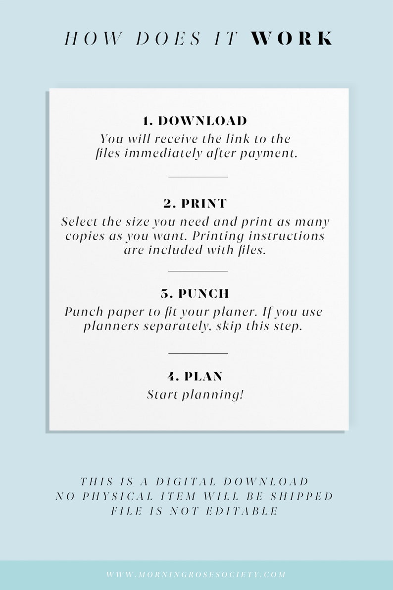 May include: A white and black graphic with the text "HOW DOES IT WORK" at the top. The graphic outlines five steps for using a digital planner: download, print, punch, plan, and a note that this is a digital download, no physical item will be shipped, and the file is not editable. The graphic also includes the website address "www.morningrosesociety.com".