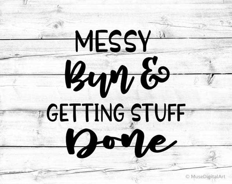 Messy Bun and Getting Stuff Done Svg Girly Svg Mom Svg Messy Hair Don...