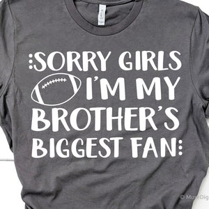 Sorry Girls I’m My Brother’s Biggest Fan Svg, Football Brother Svg, Football Sister Svg, Cheer, Funny Shirt Svg for  & , Png