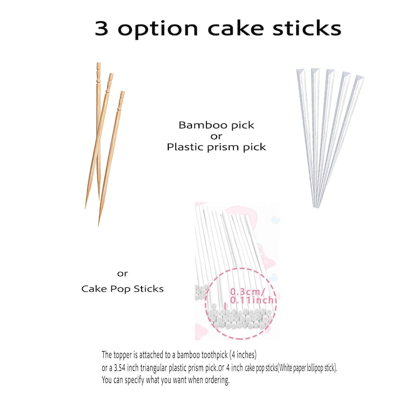 May include: An image showcasing three options for cake sticks: bamboo picks, plastic prism picks, and cake pop sticks. The text indicates the topper is attached to a 4-inch bamboo toothpick or a 3.54-inch plastic prism pick.