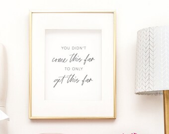 You Didn't Come This Far to Only Get This Far Quote Print, Empowerment Quote Art, Motivational Art Print, Feminist Quote, Digital Printable