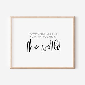 How Wonderful Life is Now That You Are in the World Neutral Nursery Printable Wall Art, Black and White Quote Print for Girl&#39;s Nursery