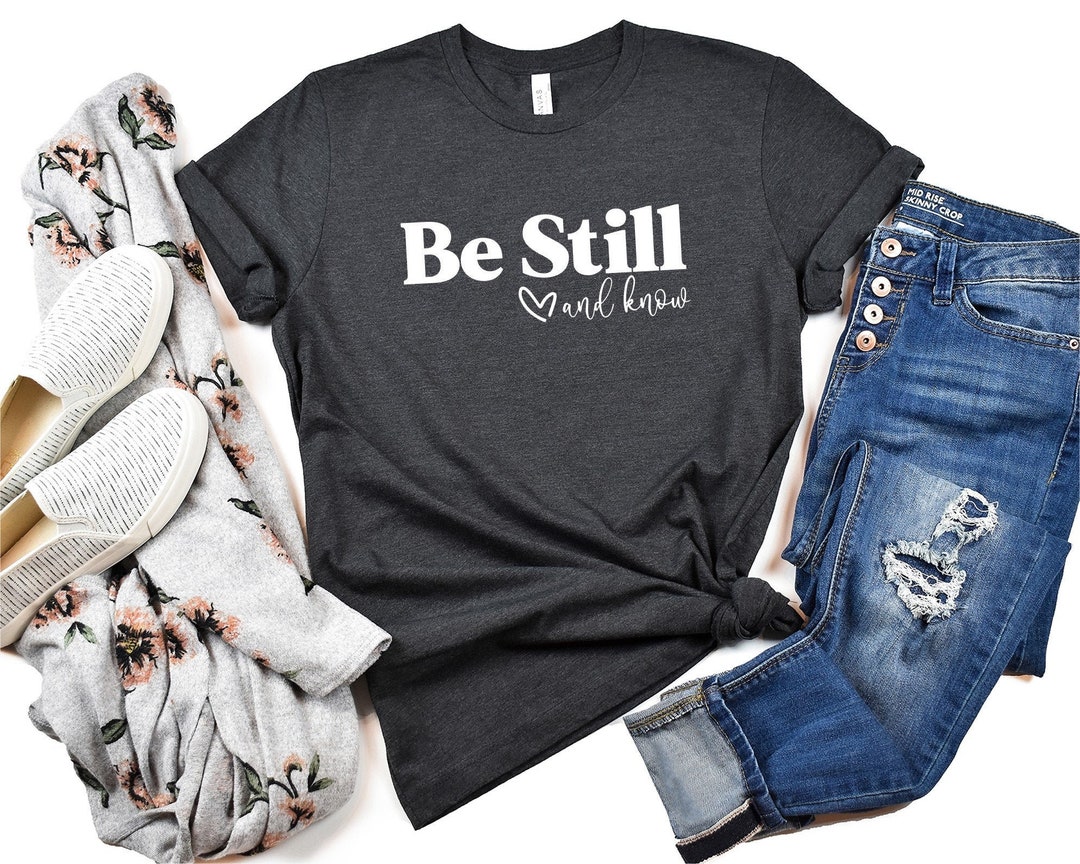 Be Still Be Still Shirt Be Still and Know Christian Shirt Christian