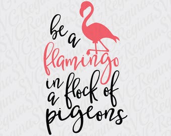 Be a flamingo in a flock of pigeons, Be A Flamingo svg eps png Files for Cutting Machines Cameo Cricut, Flamingo Quote, Be A Flamingo Quote