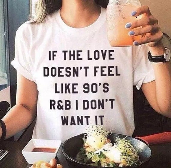 If The Love Doesn't Feel Like 90s R&B I Don't Want It Shirt If The Love Doesn't Feel Like 90s R&B I Don't Want It Shirt