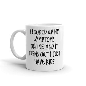 I looked Up My Symptoms Online...Kids Funny Rude Mug