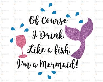 Download Of Course I drink Like a Fish Im a Mermaid SVG PNG ...