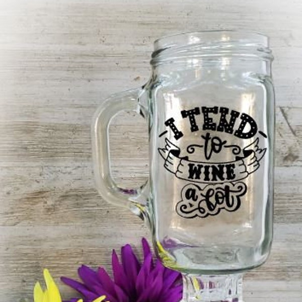 I Tend To Wine A Lot, Redneck Wine Glass, Hillbilly Wine Glass, Mason Jar Wine Glass, Mason Jar Glass, Mason Jar, Farmhouse Kitchen