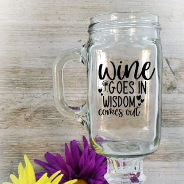 Wine Goes In, Wisdom Comes Out, Redneck Wine Glass, Hillbilly Wine Glass, Mason Jar Wine Glass, Mason Jar Glass, Mason Jar