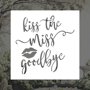 Kiss the Miss Goodbye Reusable Stencil (Many Sizes)