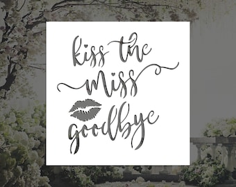 Kiss the Miss Goodbye Reusable Stencil (Many Sizes)