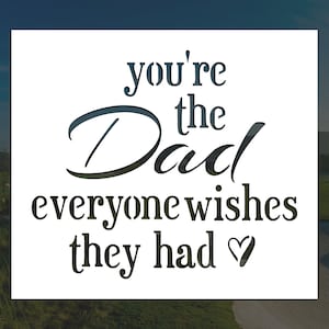 You&#39;re the Dad Everyone Wishes They Had | Reusable Stencil (Many Sizes)